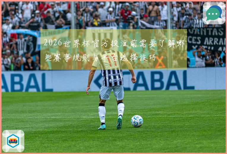 2026世界杯官方投注前需要了解哪些赛事规则与平台选择技巧
